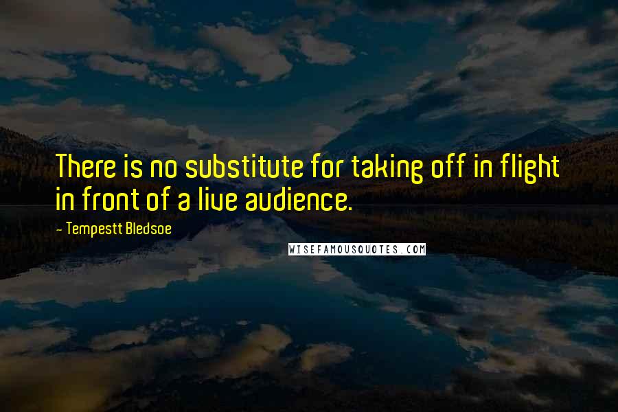 Tempestt Bledsoe Quotes: There is no substitute for taking off in flight in front of a live audience.