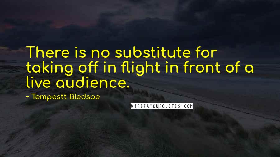 Tempestt Bledsoe Quotes: There is no substitute for taking off in flight in front of a live audience.