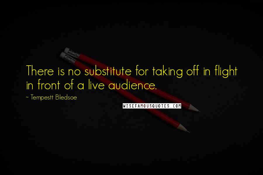 Tempestt Bledsoe Quotes: There is no substitute for taking off in flight in front of a live audience.