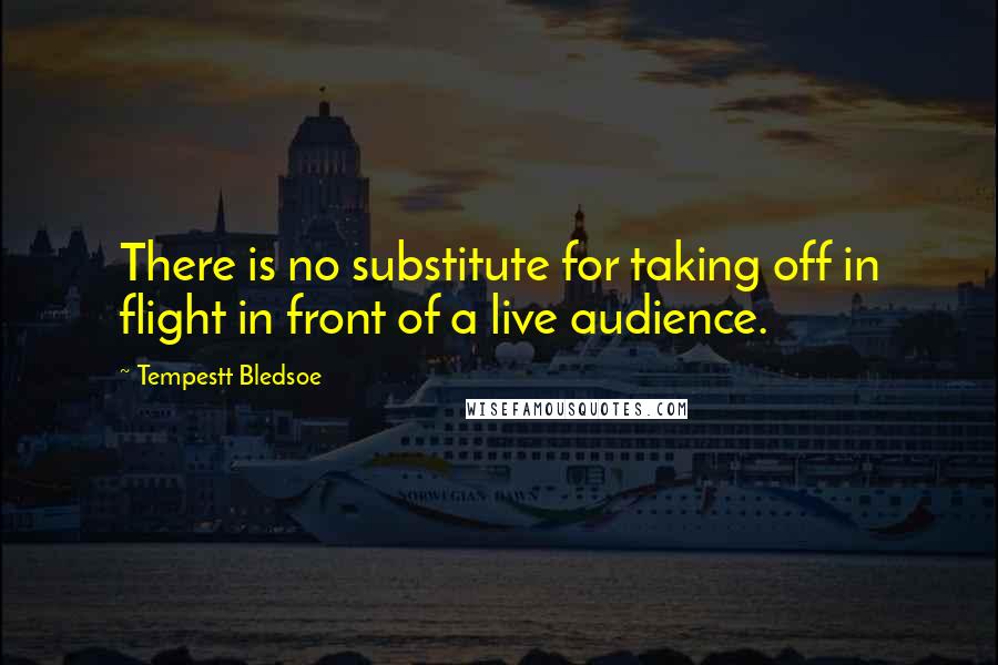 Tempestt Bledsoe Quotes: There is no substitute for taking off in flight in front of a live audience.