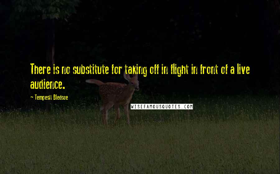 Tempestt Bledsoe Quotes: There is no substitute for taking off in flight in front of a live audience.