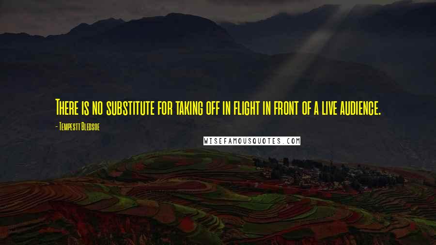 Tempestt Bledsoe Quotes: There is no substitute for taking off in flight in front of a live audience.
