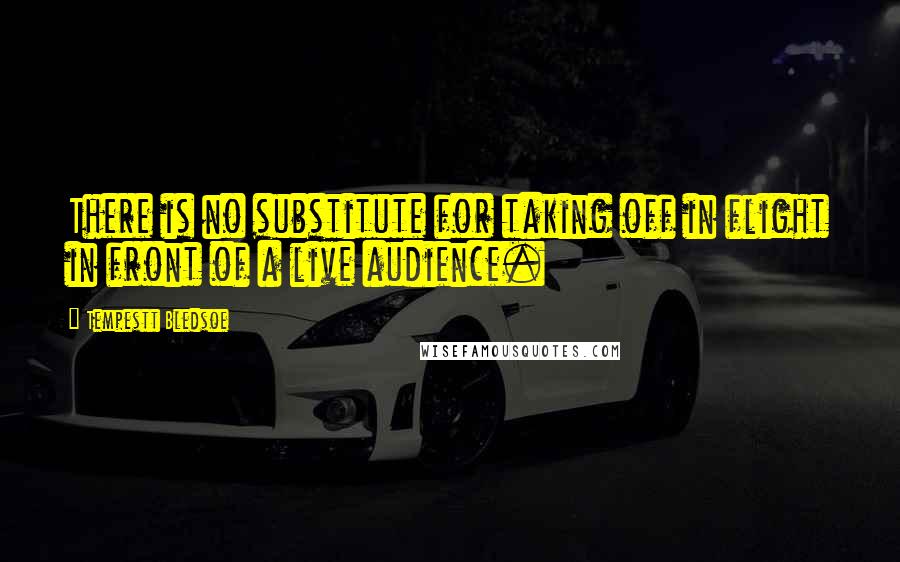 Tempestt Bledsoe Quotes: There is no substitute for taking off in flight in front of a live audience.