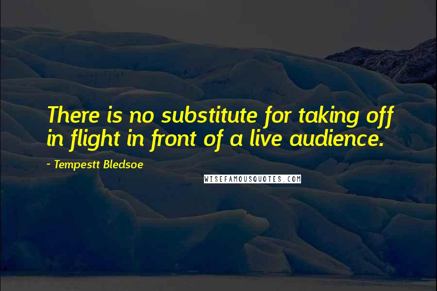 Tempestt Bledsoe Quotes: There is no substitute for taking off in flight in front of a live audience.