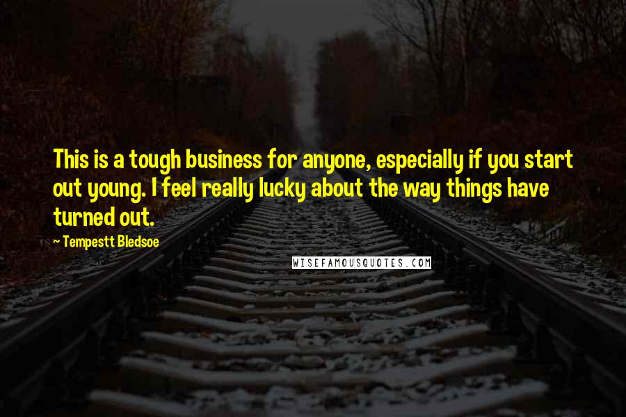 Tempestt Bledsoe Quotes: This is a tough business for anyone, especially if you start out young. I feel really lucky about the way things have turned out.