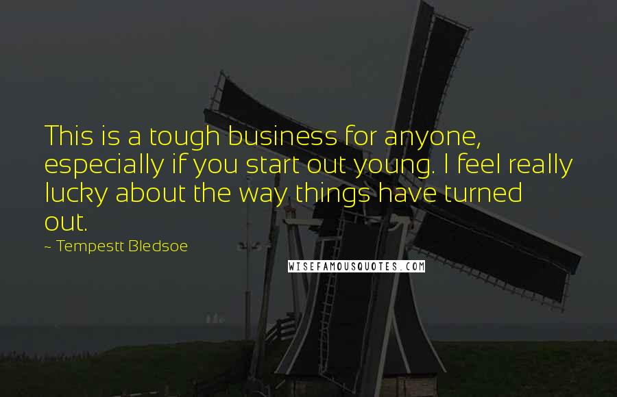 Tempestt Bledsoe Quotes: This is a tough business for anyone, especially if you start out young. I feel really lucky about the way things have turned out.