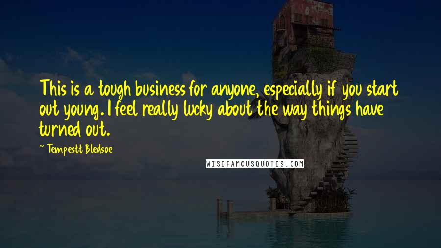 Tempestt Bledsoe Quotes: This is a tough business for anyone, especially if you start out young. I feel really lucky about the way things have turned out.