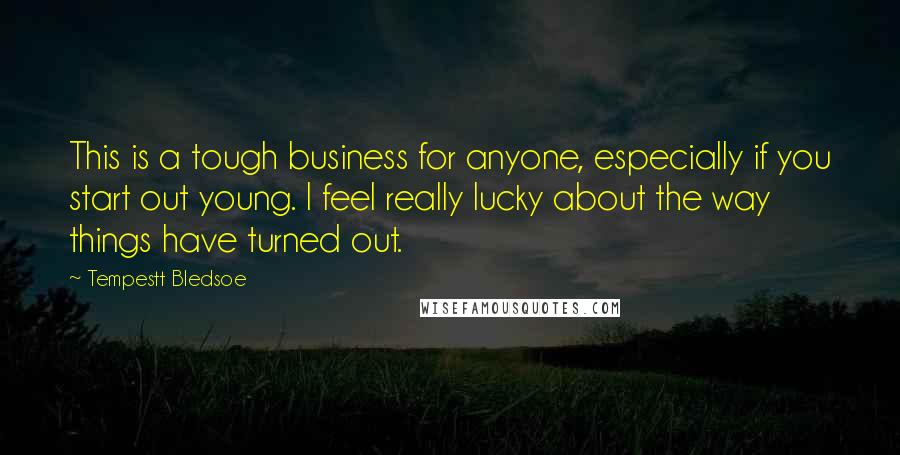 Tempestt Bledsoe Quotes: This is a tough business for anyone, especially if you start out young. I feel really lucky about the way things have turned out.