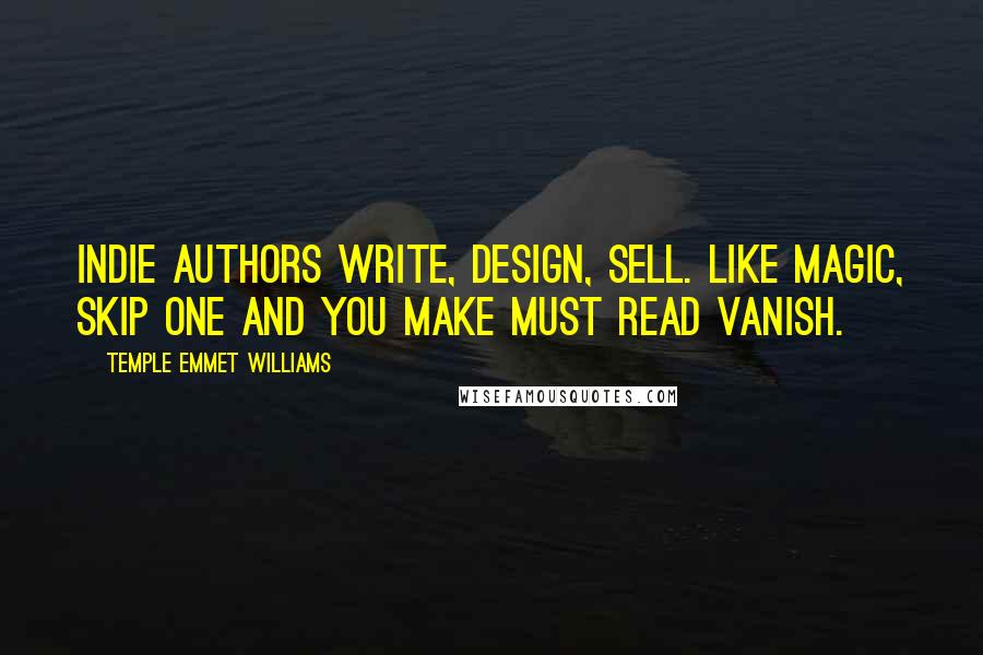 Temple Emmet Williams Quotes: Indie authors write, design, sell. Like magic, skip one and you make must read vanish.