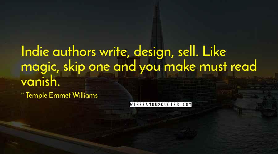 Temple Emmet Williams Quotes: Indie authors write, design, sell. Like magic, skip one and you make must read vanish.