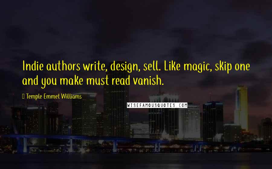 Temple Emmet Williams Quotes: Indie authors write, design, sell. Like magic, skip one and you make must read vanish.