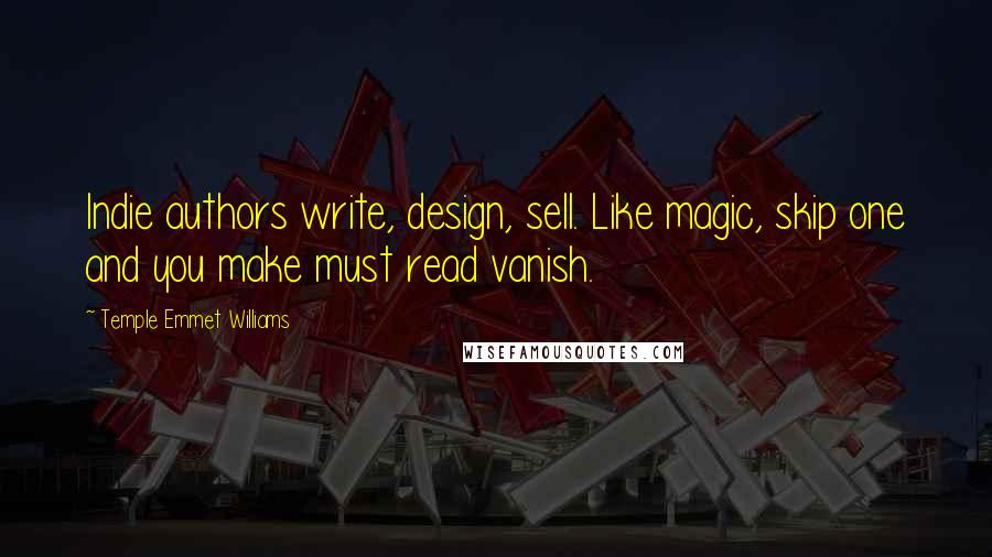 Temple Emmet Williams Quotes: Indie authors write, design, sell. Like magic, skip one and you make must read vanish.