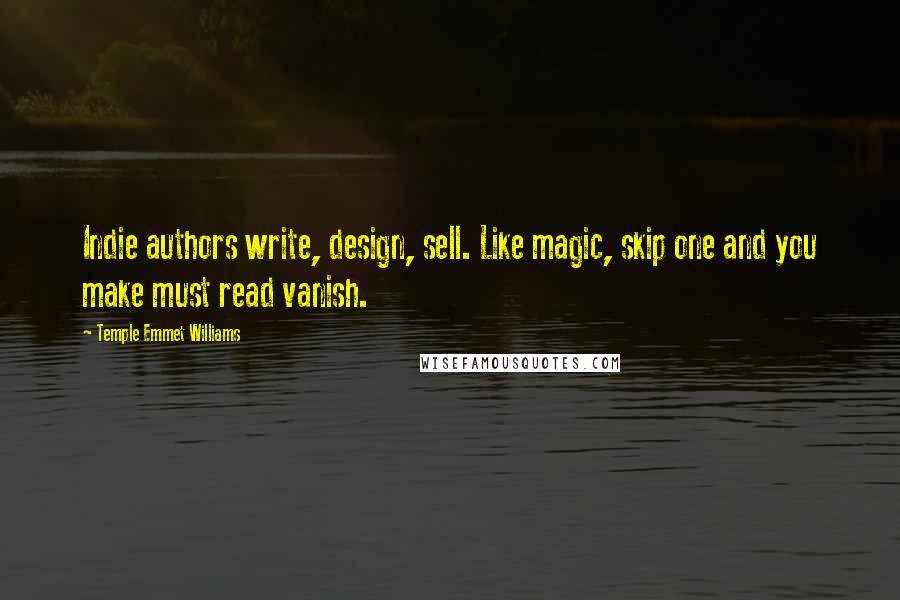 Temple Emmet Williams Quotes: Indie authors write, design, sell. Like magic, skip one and you make must read vanish.