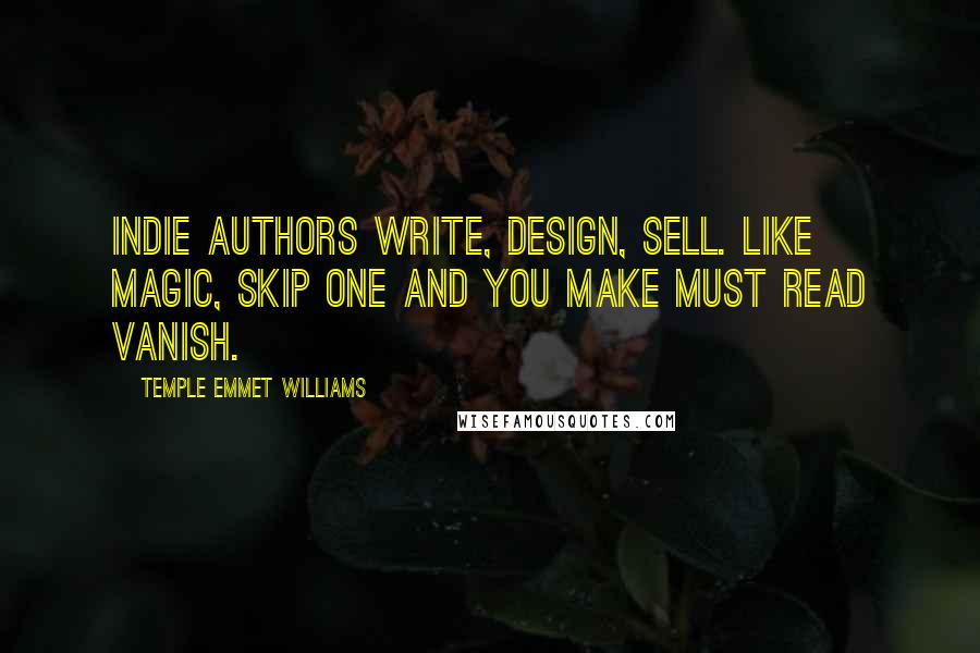 Temple Emmet Williams Quotes: Indie authors write, design, sell. Like magic, skip one and you make must read vanish.