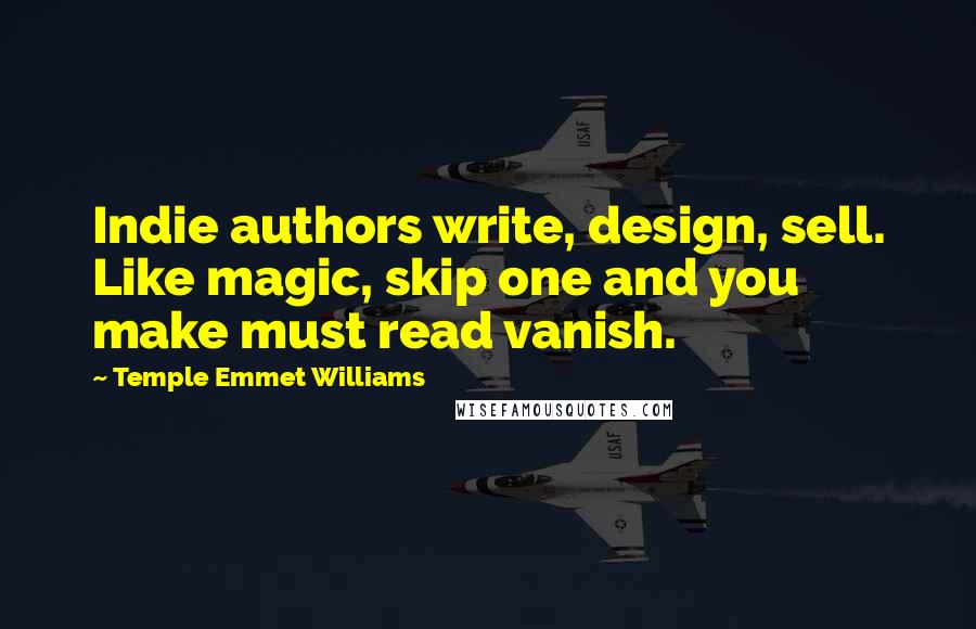 Temple Emmet Williams Quotes: Indie authors write, design, sell. Like magic, skip one and you make must read vanish.