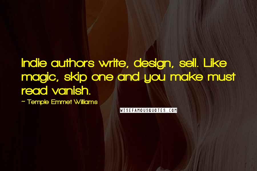 Temple Emmet Williams Quotes: Indie authors write, design, sell. Like magic, skip one and you make must read vanish.