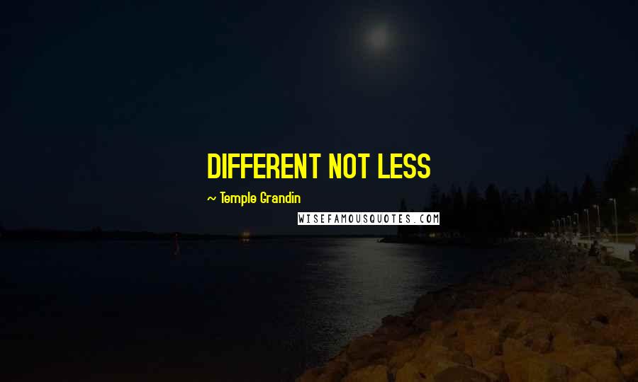 Temple Grandin Quotes: DIFFERENT NOT LESS