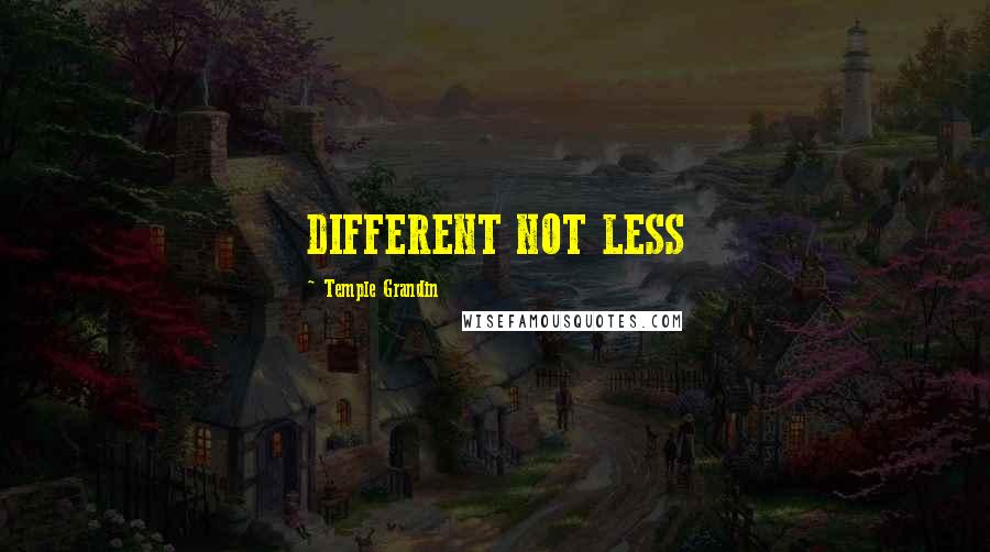 Temple Grandin Quotes: DIFFERENT NOT LESS