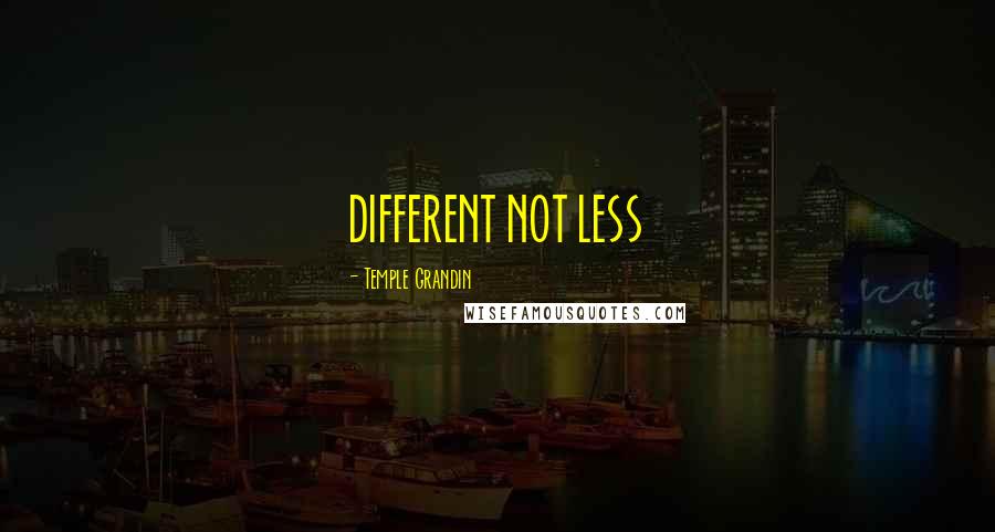 Temple Grandin Quotes: DIFFERENT NOT LESS