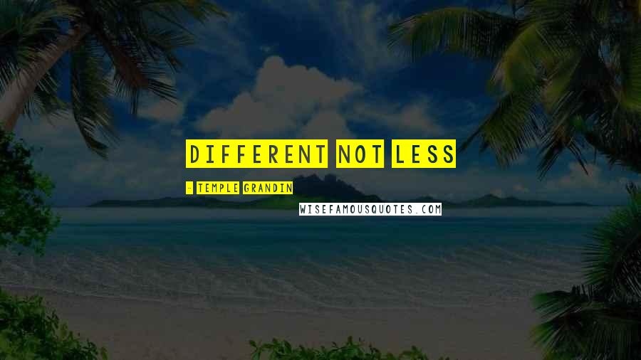 Temple Grandin Quotes: DIFFERENT NOT LESS