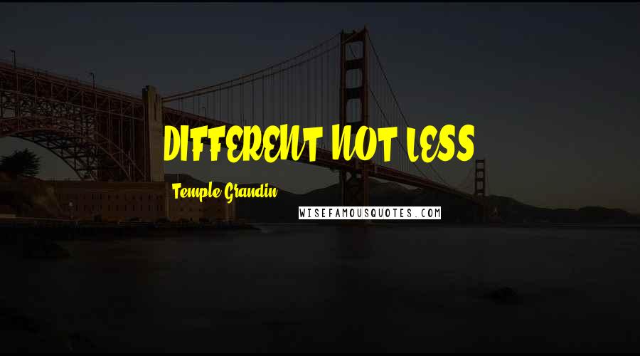 Temple Grandin Quotes: DIFFERENT NOT LESS