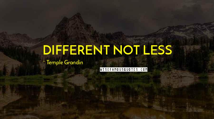 Temple Grandin Quotes: DIFFERENT NOT LESS