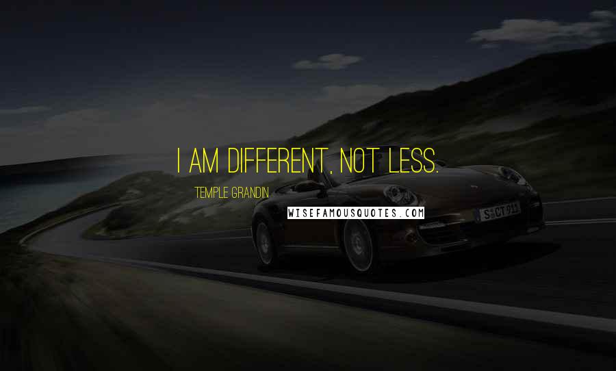 Temple Grandin Quotes: I am different, not less.