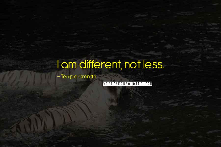 Temple Grandin Quotes: I am different, not less.