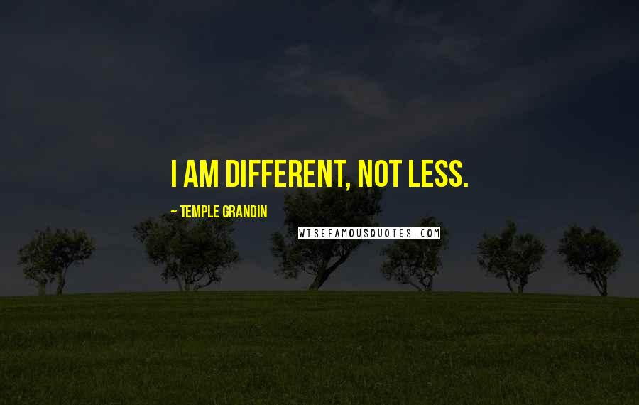 Temple Grandin Quotes: I am different, not less.