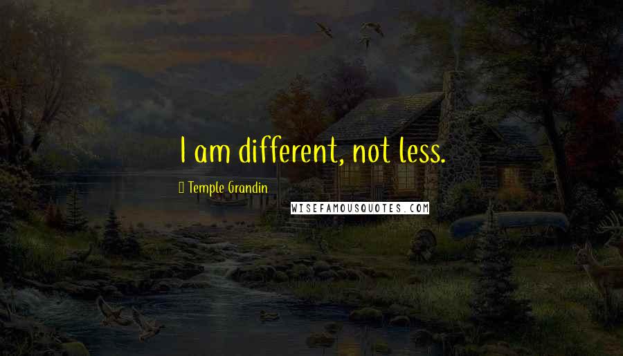 Temple Grandin Quotes: I am different, not less.