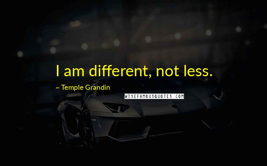 Temple Grandin Quotes: I am different, not less.