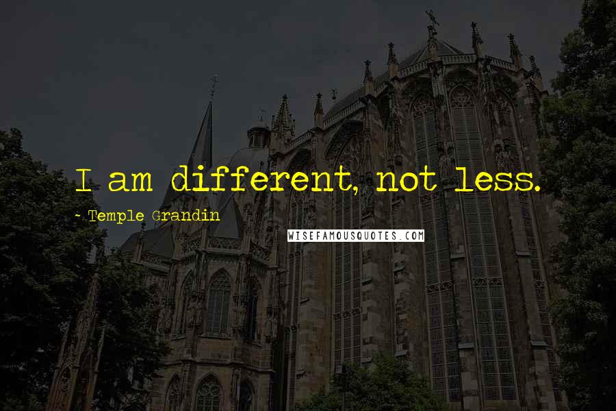 Temple Grandin Quotes: I am different, not less.