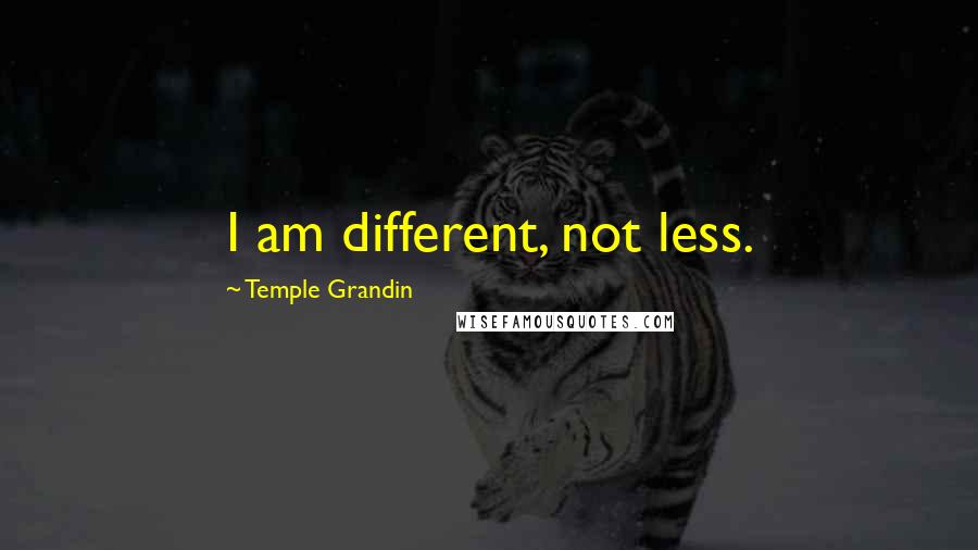 Temple Grandin Quotes: I am different, not less.