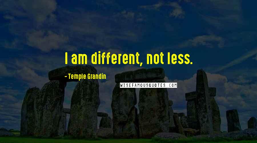 Temple Grandin Quotes: I am different, not less.