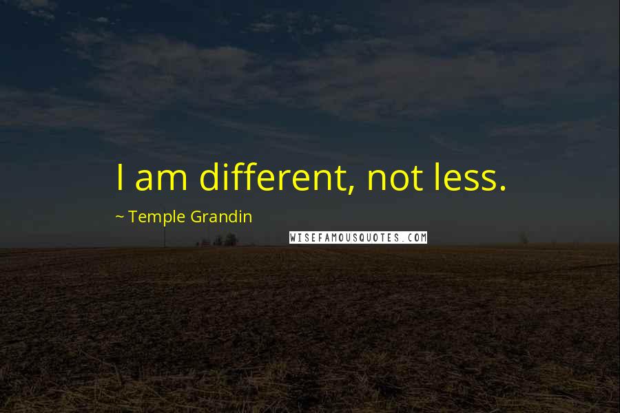 Temple Grandin Quotes: I am different, not less.