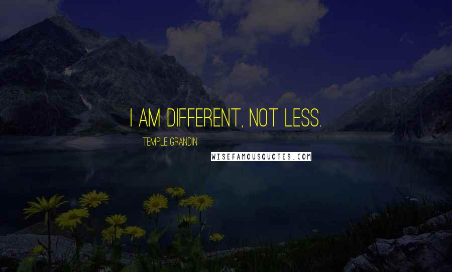 Temple Grandin Quotes: I am different, not less.