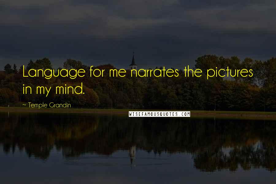 Temple Grandin Quotes: Language for me narrates the pictures in my mind.