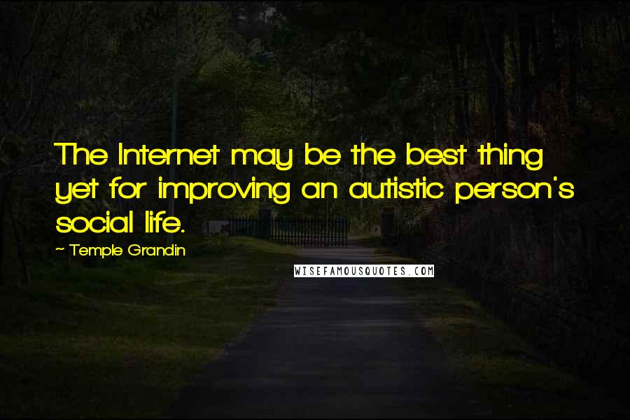 Temple Grandin Quotes: The Internet may be the best thing yet for improving an autistic person's social life.