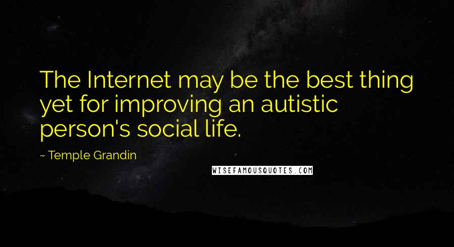 Temple Grandin Quotes: The Internet may be the best thing yet for improving an autistic person's social life.