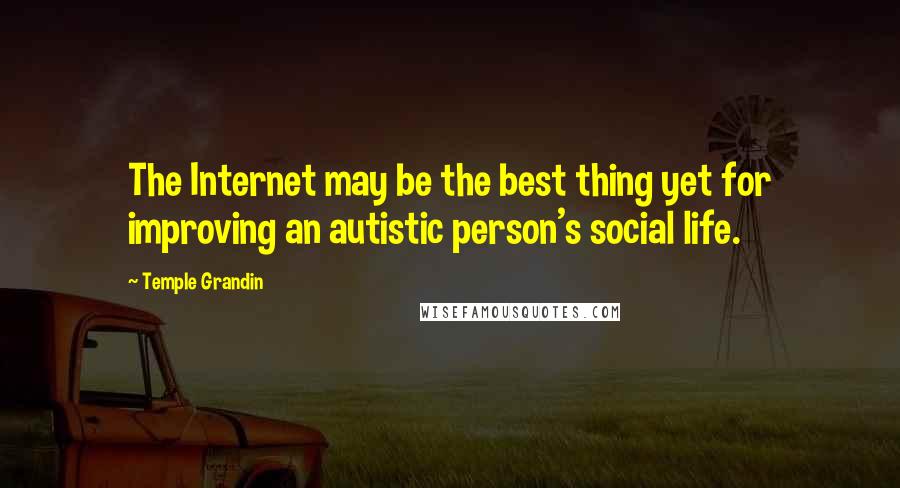 Temple Grandin Quotes: The Internet may be the best thing yet for improving an autistic person's social life.