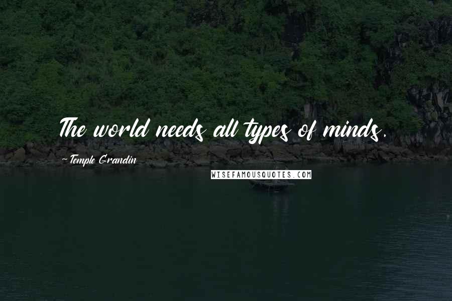 Temple Grandin Quotes: The world needs all types of minds.