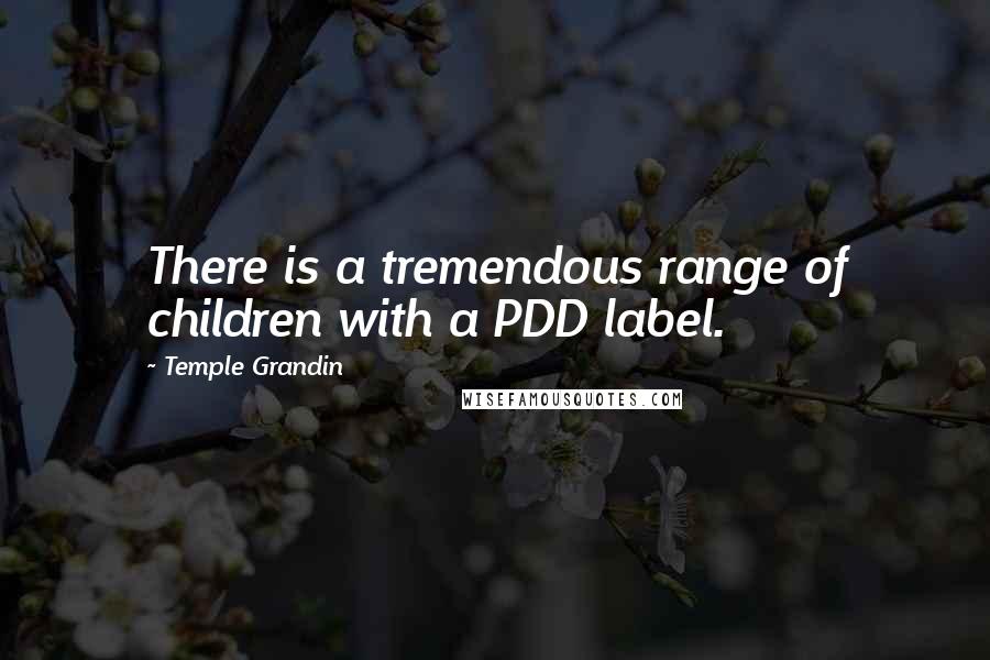 Temple Grandin Quotes: There is a tremendous range of children with a PDD label.