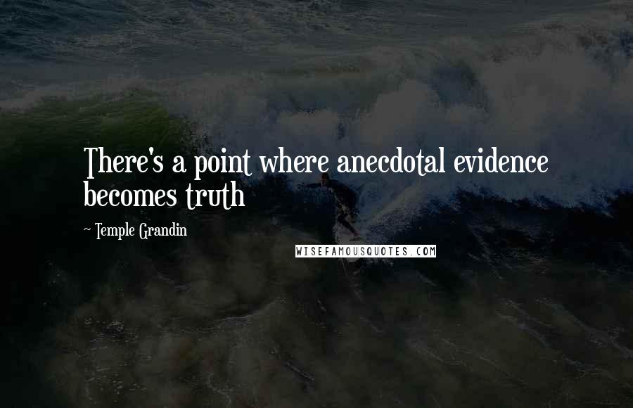 Temple Grandin Quotes: There's a point where anecdotal evidence becomes truth
