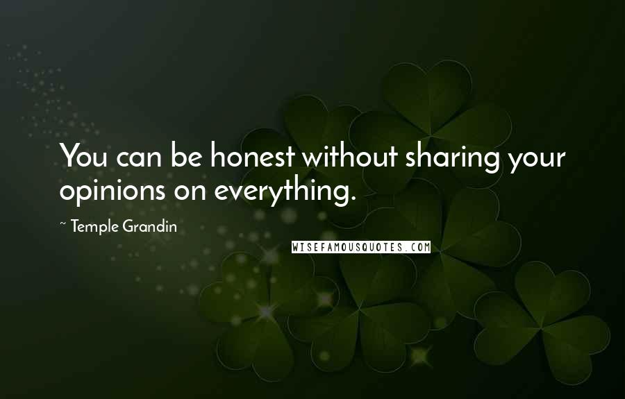 Temple Grandin Quotes: You can be honest without sharing your opinions on everything.