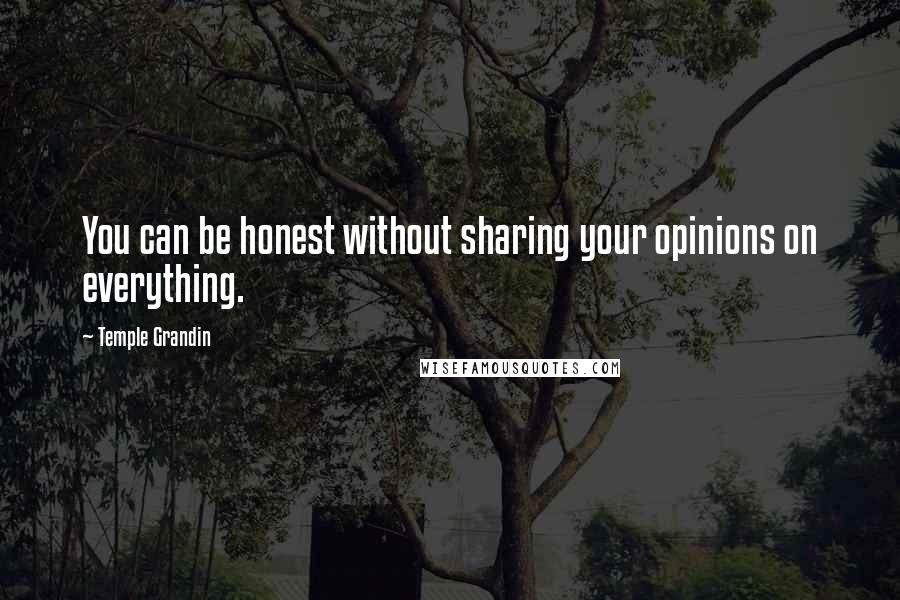 Temple Grandin Quotes: You can be honest without sharing your opinions on everything.