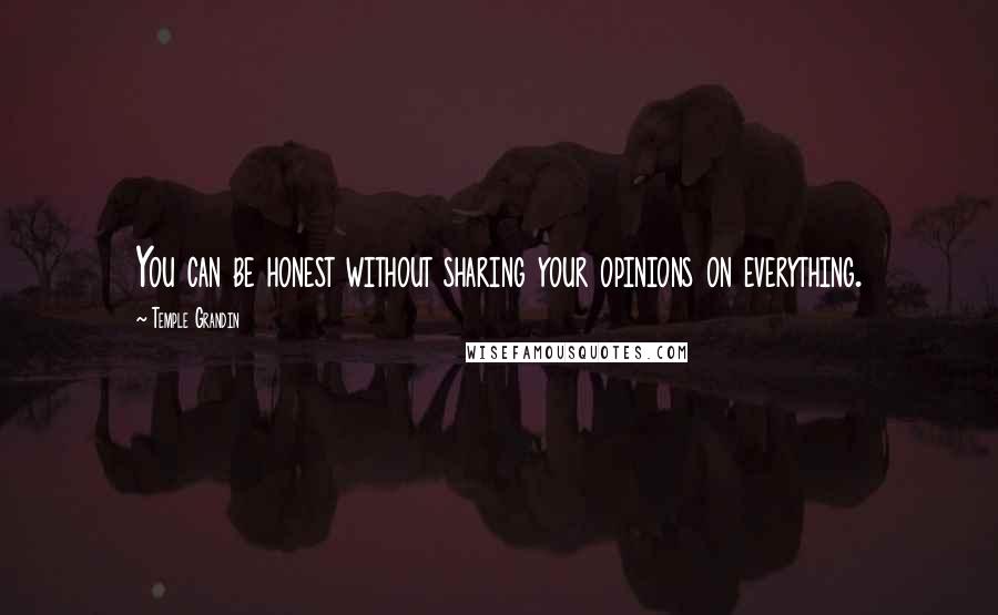 Temple Grandin Quotes: You can be honest without sharing your opinions on everything.