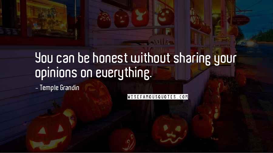 Temple Grandin Quotes: You can be honest without sharing your opinions on everything.
