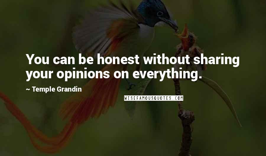 Temple Grandin Quotes: You can be honest without sharing your opinions on everything.