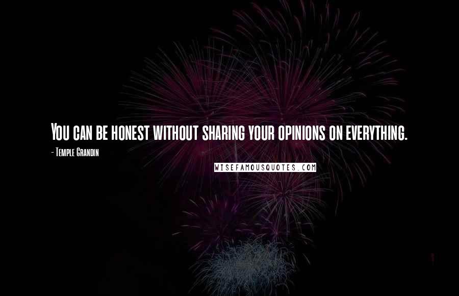 Temple Grandin Quotes: You can be honest without sharing your opinions on everything.