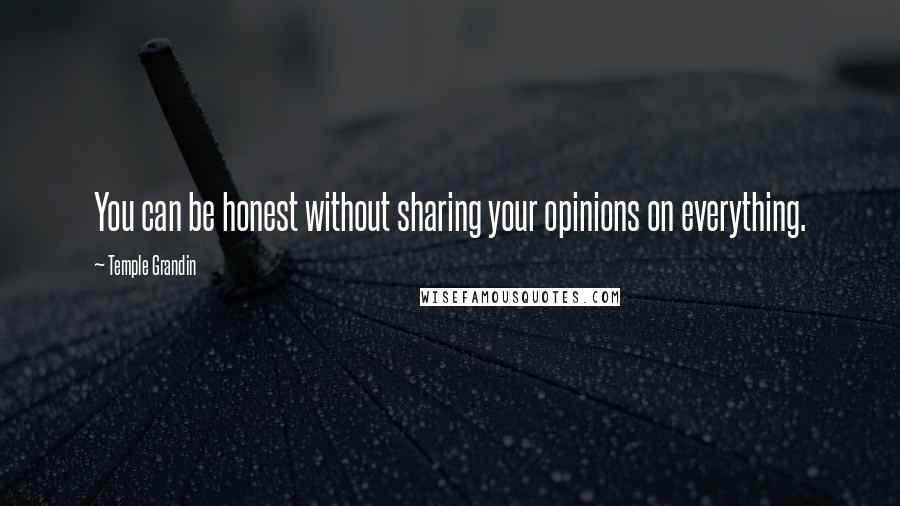 Temple Grandin Quotes: You can be honest without sharing your opinions on everything.